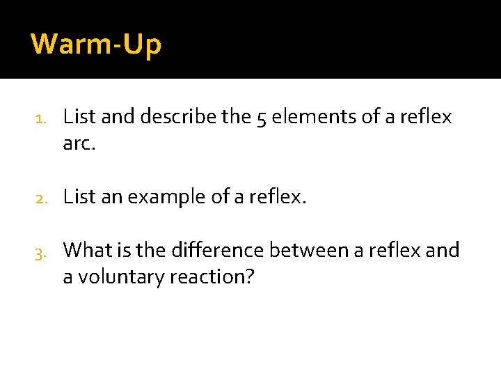 Warm-Up 1. List and describe the 5 elements of a reflex arc. 2. List