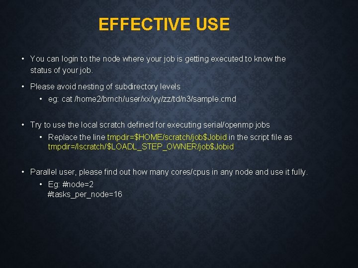 EFFECTIVE USE • You can login to the node where your job is getting