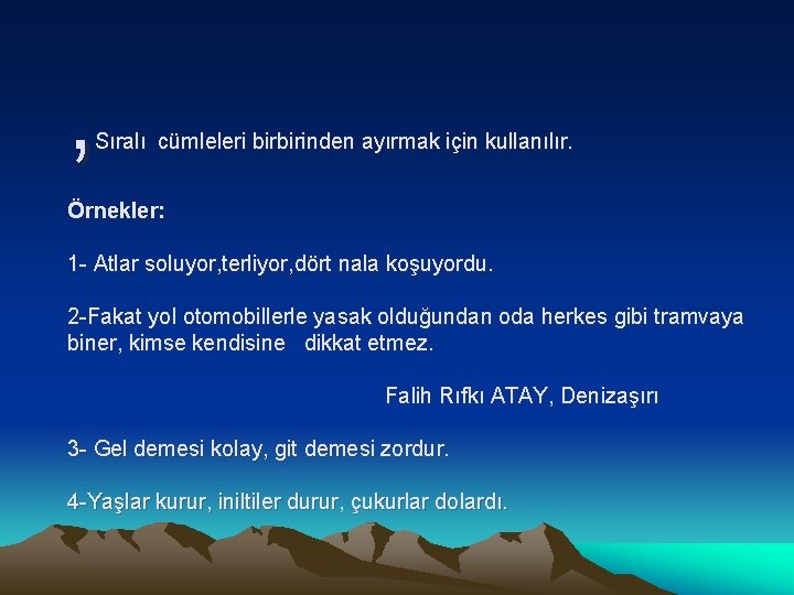 , Sıralı cümleleri birbirinden ayırmak için kullanılır. Örnekler: 1 - Atlar soluyor, terliyor, dört