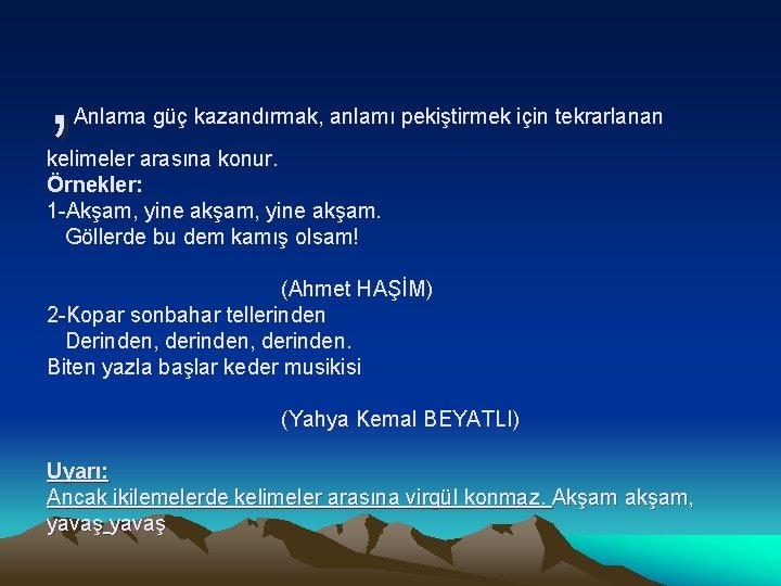 , Anlama güç kazandırmak, anlamı pekiştirmek için tekrarlanan kelimeler arasına konur. Örnekler: 1 -Akşam,