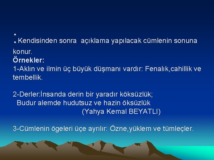 : Kendisinden sonra açıklama yapılacak cümlenin sonuna konur. Örnekler: 1 -Aklın ve ilmin üç