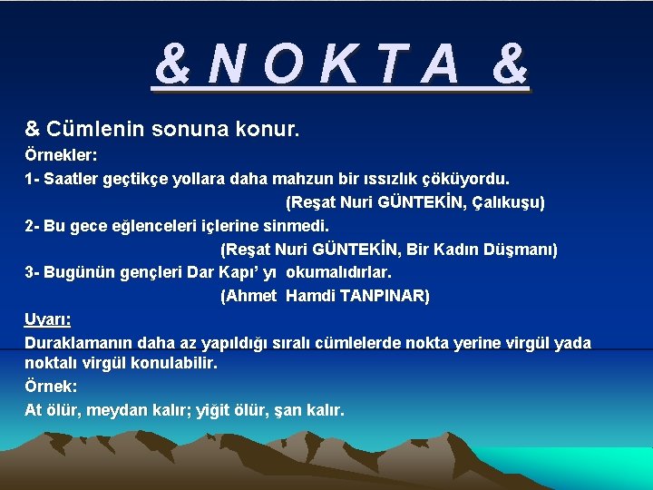 &NOKTA & & Cümlenin sonuna konur. Örnekler: 1 - Saatler geçtikçe yollara daha mahzun