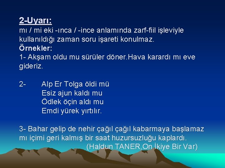 2 -Uyarı: mı / mi eki -ınca / -ince anlamında zarf-fiil işleviyle kullanıldığı zaman