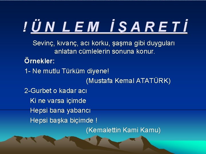 !ÜN LEM İŞARETİ Sevinç, kıvanç, acı korku, şaşma gibi duyguları anlatan cümlelerin sonuna konur.