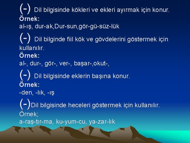 (-) Dil bilgisinde kökleri ve ekleri ayırmak için konur. Örnek: al-ış, dur-ak, Dur-sun, gör-gü-süz-lük