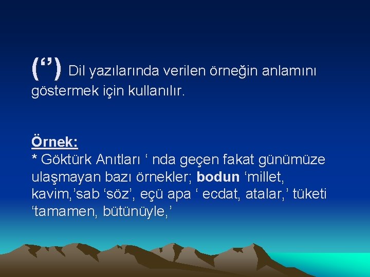 (‘’) Dil yazılarında verilen örneğin anlamını göstermek için kullanılır. Örnek: * Göktürk Anıtları ‘