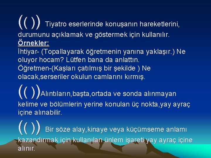 (( )) Tiyatro eserlerinde konuşanın hareketlerini, durumunu açıklamak ve göstermek için kullanılır. Örnekler: İhtiyar-