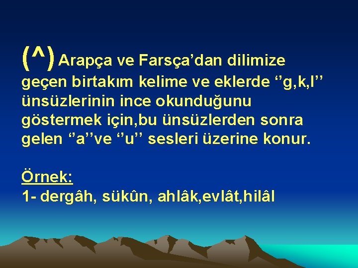 (^) Arapça ve Farsça’dan dilimize geçen birtakım kelime ve eklerde ‘’g, k, I’’ ünsüzlerinin