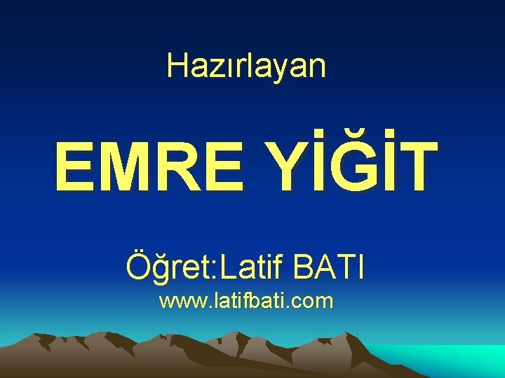 Hazırlayan EMRE YİĞİT Öğret: Latif BATI www. latifbati. com 