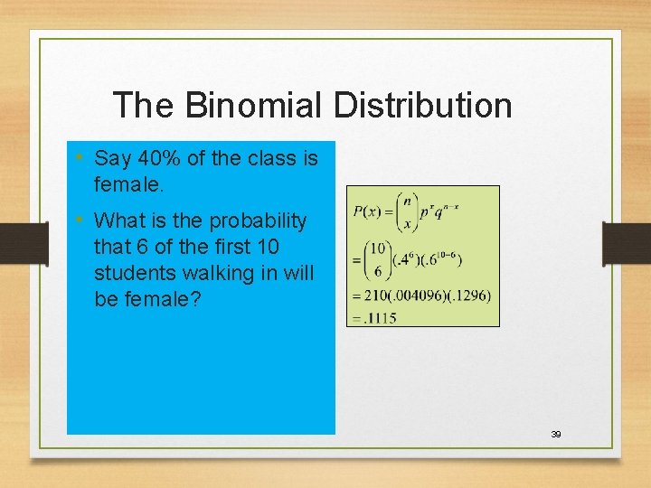 The Binomial Distribution • Say 40% of the class is female. • What is The Binomial Distribution • Say 40% of the class is female. • What is