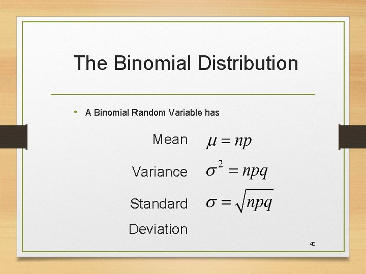 The Binomial Distribution • A Binomial Random Variable has Mean Variance Standard Deviation 40 The Binomial Distribution • A Binomial Random Variable has Mean Variance Standard Deviation 40