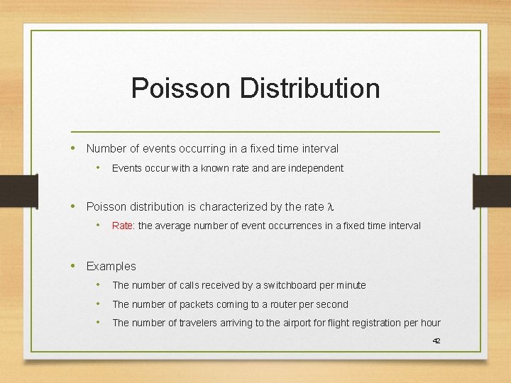 Poisson Distribution • Number of events occurring in a fixed time interval • Events Poisson Distribution • Number of events occurring in a fixed time interval • Events