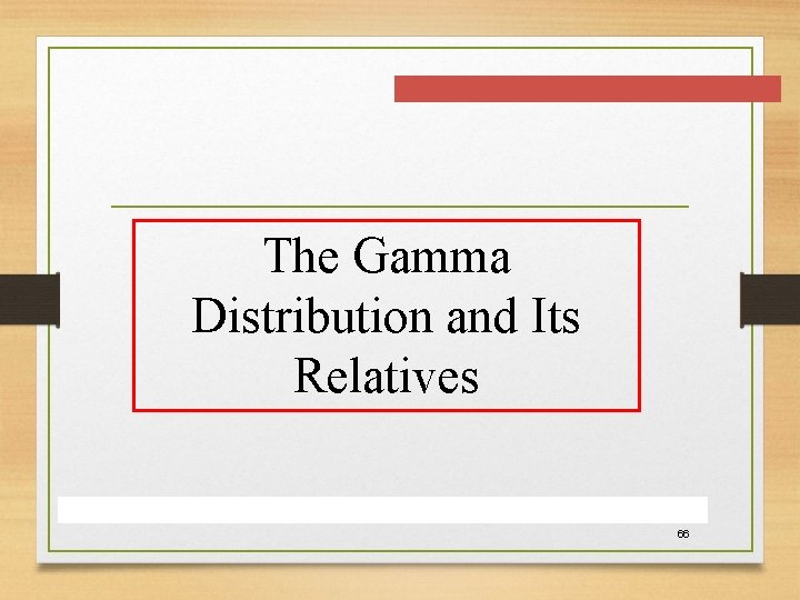 The Gamma Distribution and Its Relatives 66 The Gamma Distribution and Its Relatives 66