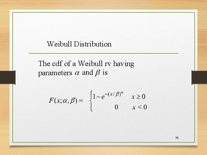 Weibull Distribution The cdf of a Weibull rv having parameters 75 Weibull Distribution The cdf of a Weibull rv having parameters 75