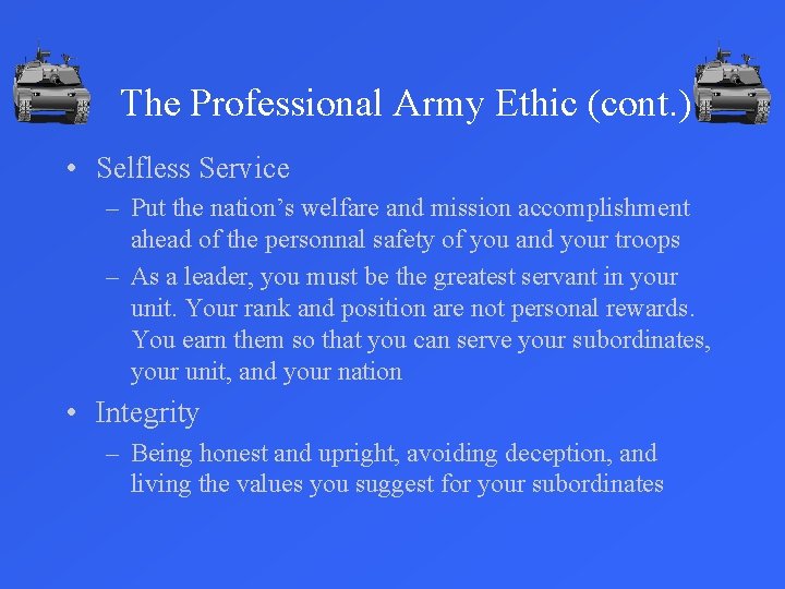 The Professional Army Ethic (cont. ) • Selfless Service – Put the nation’s welfare