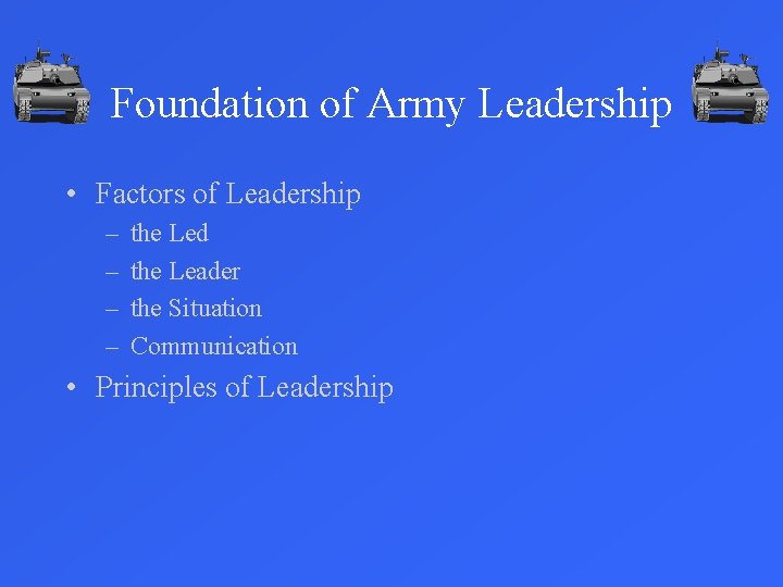Foundation of Army Leadership • Factors of Leadership – – the Led the Leader