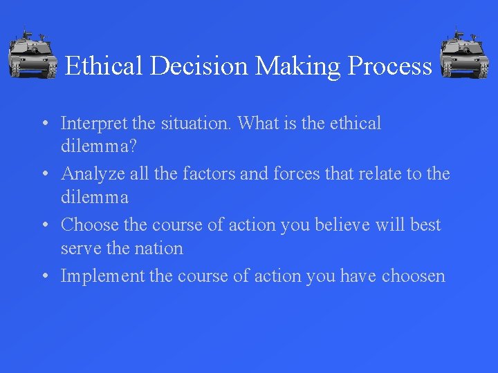 Ethical Decision Making Process • Interpret the situation. What is the ethical dilemma? •