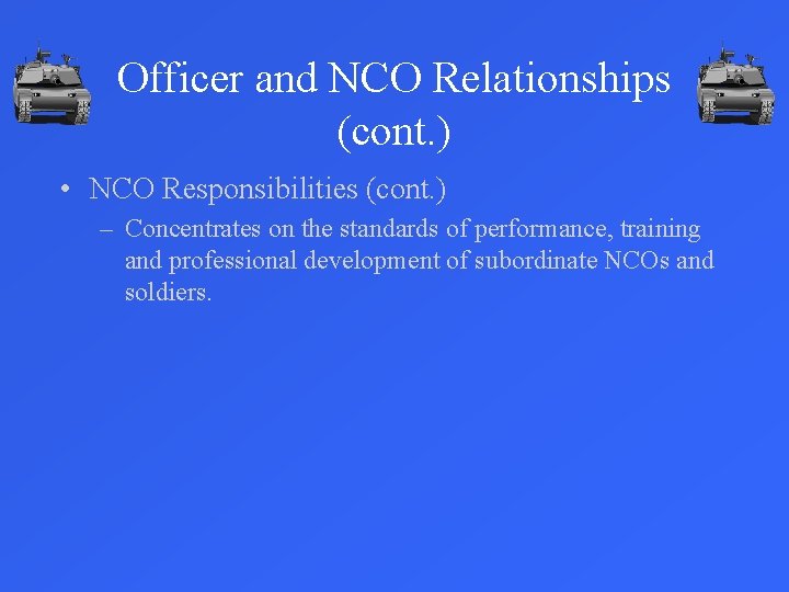 Officer and NCO Relationships (cont. ) • NCO Responsibilities (cont. ) – Concentrates on