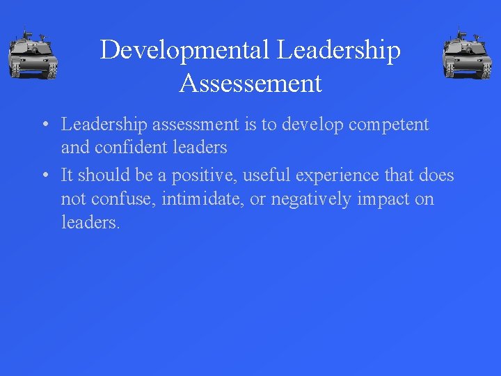 Developmental Leadership Assessement • Leadership assessment is to develop competent and confident leaders •