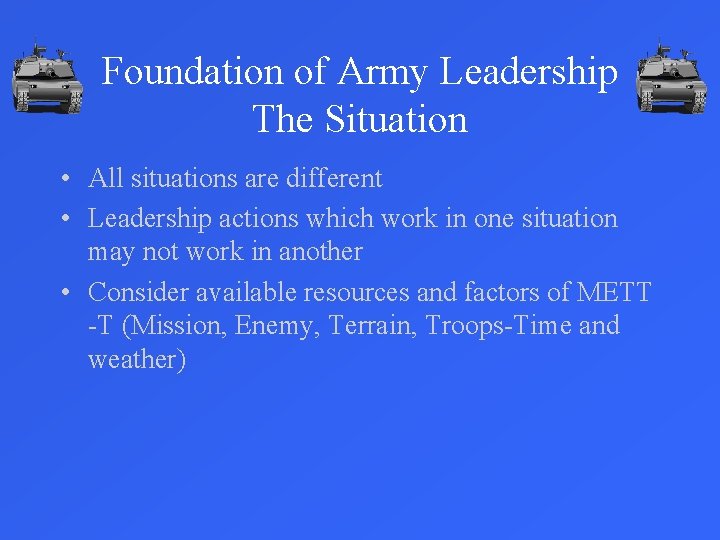 Foundation of Army Leadership The Situation • All situations are different • Leadership actions