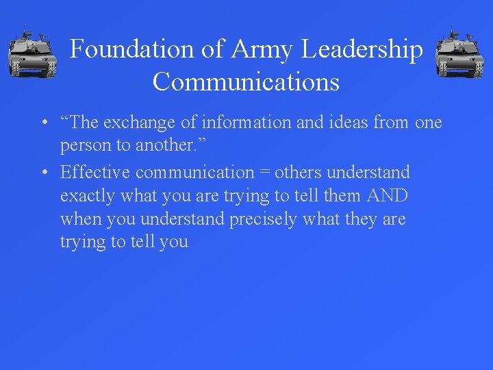 Foundation of Army Leadership Communications • “The exchange of information and ideas from one