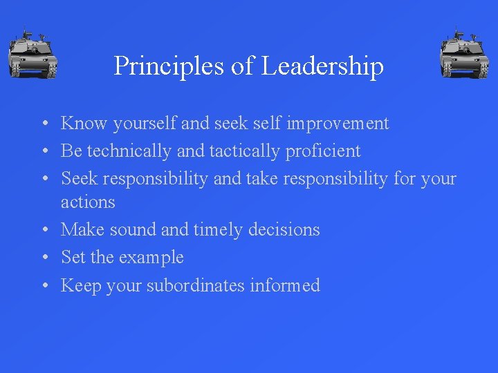 Principles of Leadership • Know yourself and seek self improvement • Be technically and