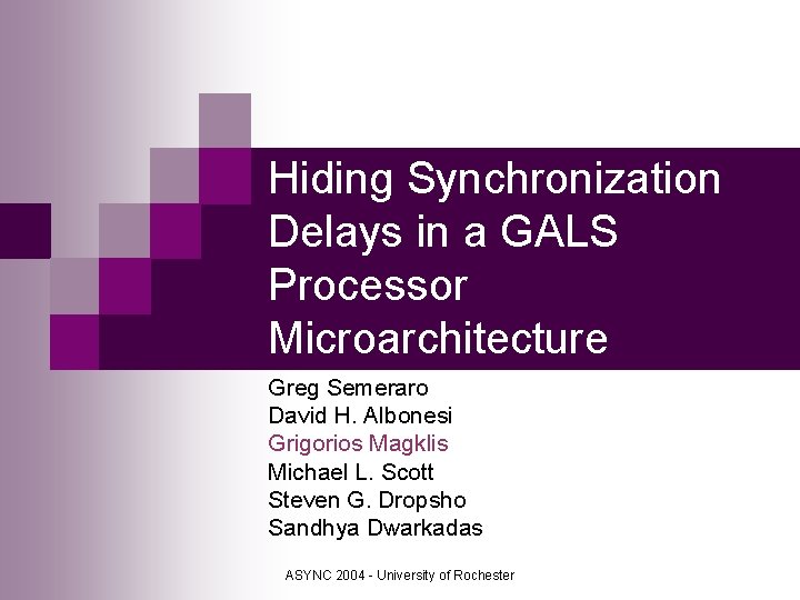 Hiding Synchronization Delays in a GALS Processor Microarchitecture Greg Semeraro David H. Albonesi Grigorios