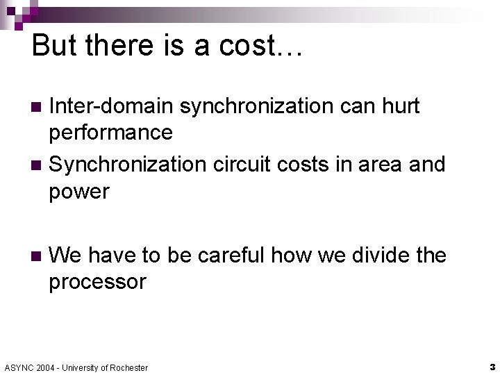 But there is a cost… Inter-domain synchronization can hurt performance n Synchronization circuit costs