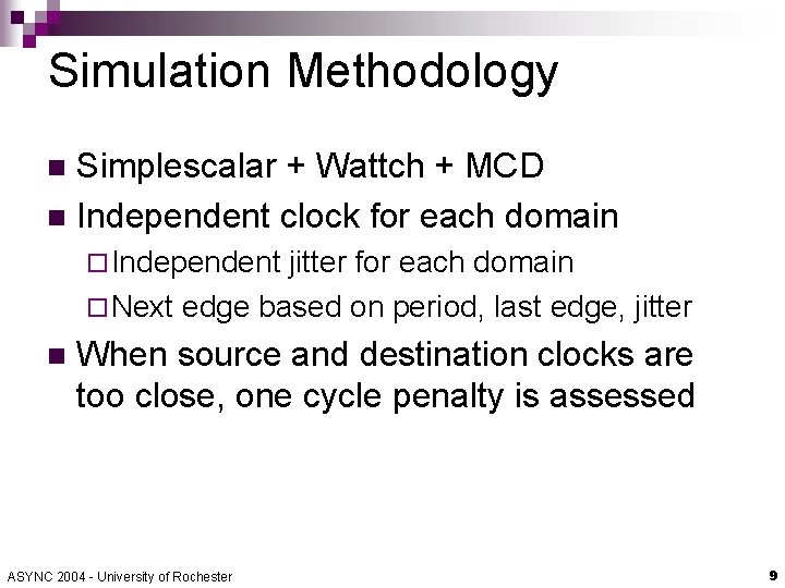 Simulation Methodology Simplescalar + Wattch + MCD n Independent clock for each domain n