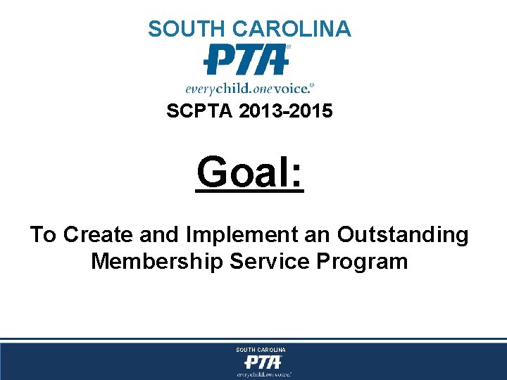 SOUTH CAROLINA SCPTA 2013 -2015 Goal: To Create and Implement an Outstanding Membership Service