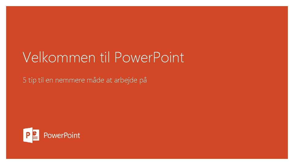 Velkommen til Power. Point 5 tip til en nemmere måde at arbejde på 