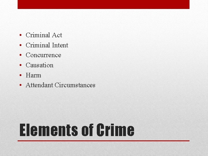  • • • Criminal Act Criminal Intent Concurrence Causation Harm Attendant Circumstances Elements