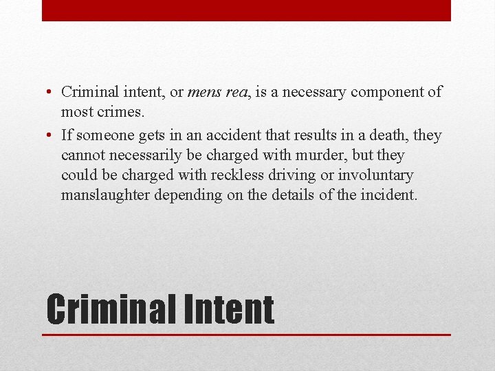  • Criminal intent, or mens rea, is a necessary component of most crimes.