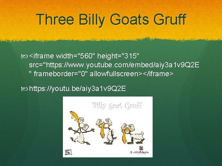 Three Billy Goats Gruff <iframe width="560" height="315" src="https: //www. youtube. com/embed/aiy 3 a 1