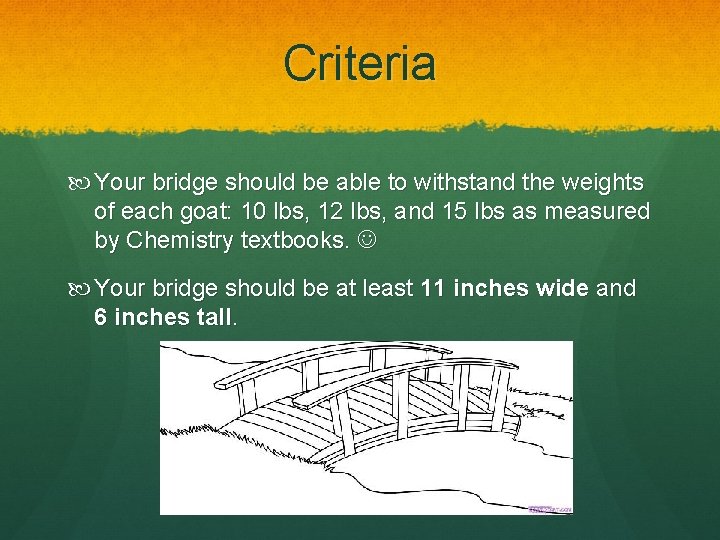 Criteria Your bridge should be able to withstand the weights of each goat: 10