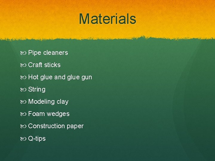 Materials Pipe cleaners Craft sticks Hot glue and glue gun String Modeling clay Foam