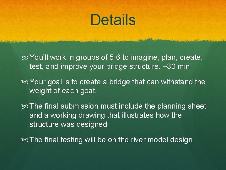 Details You’ll work in groups of 5 -6 to imagine, plan, create, test, and