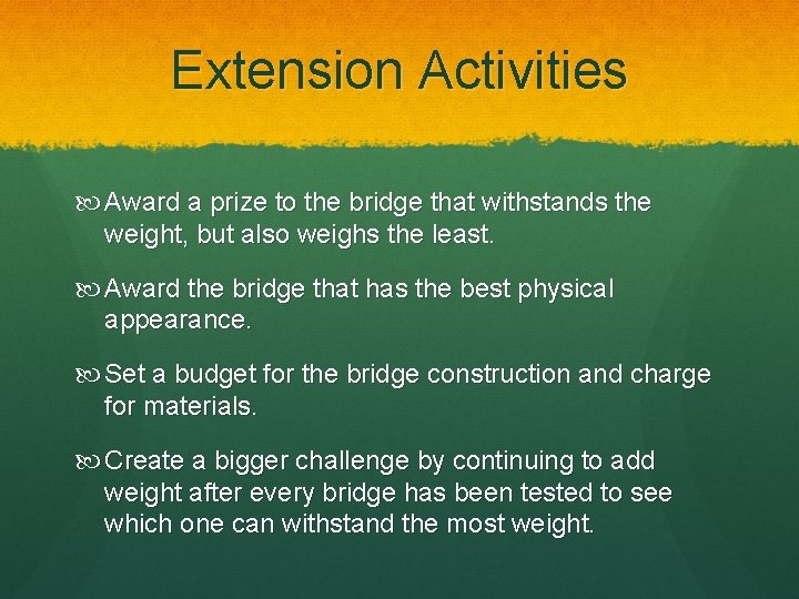 Extension Activities Award a prize to the bridge that withstands the weight, but also