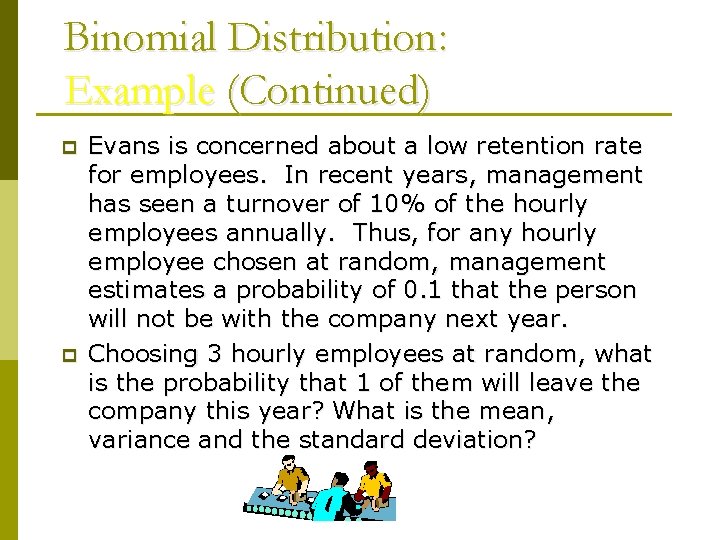 Binomial Distribution: Example (Continued) p p Evans is concerned about a low retention rate