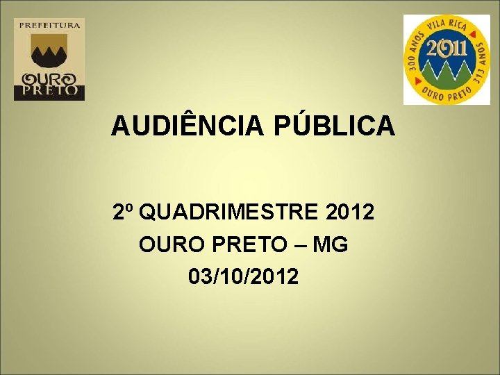 AUDIÊNCIA PÚBLICA 2º QUADRIMESTRE 2012 OURO PRETO – MG 03/10/2012 