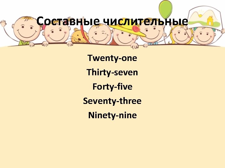 Составные числительные Twenty-one Thirty-seven Forty-five Seventy-three Ninety-nine 