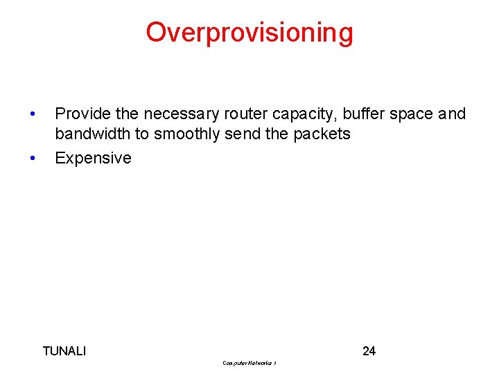Overprovisioning • • Provide the necessary router capacity, buffer space and bandwidth to smoothly