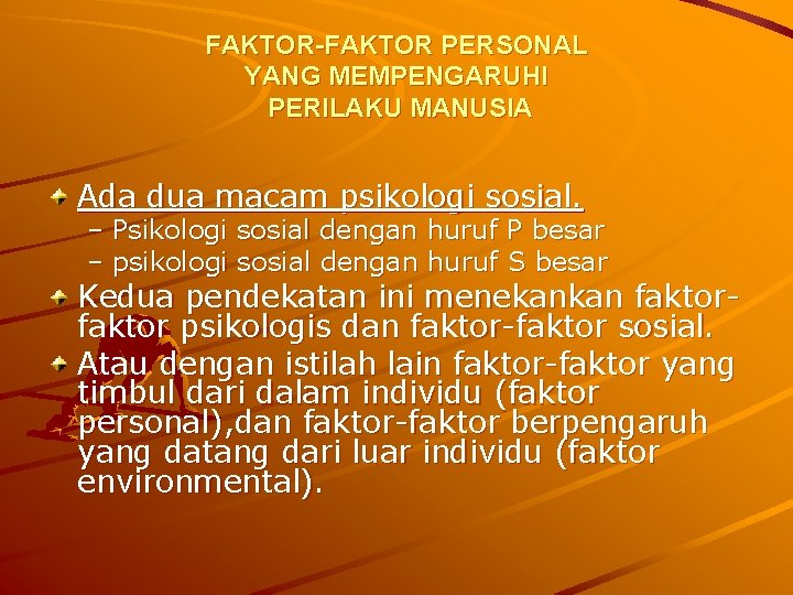 FAKTOR-FAKTOR PERSONAL YANG MEMPENGARUHI PERILAKU MANUSIA Ada dua macam psikologi sosial. – Psikologi sosial