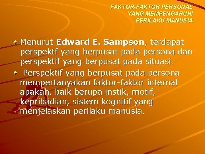 FAKTOR-FAKTOR PERSONAL YANG MEMPENGARUHI PERILAKU MANUSIA Menurut Edward E. Sampson, terdapat perspektf yang berpusat