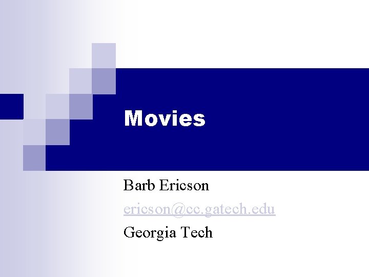 Movies Barb Ericson ericson@cc. gatech. edu Georgia Tech 