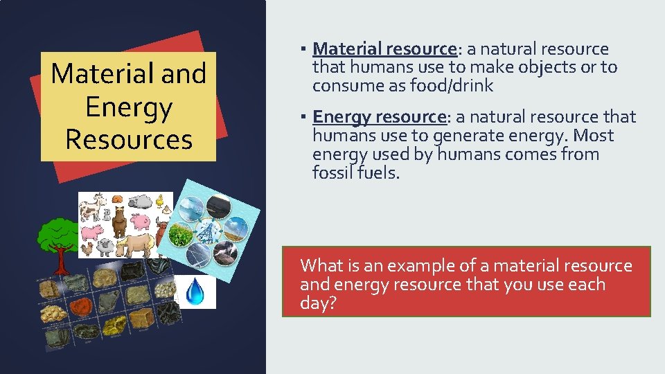 Material and Energy Resources ▪ Material resource: a natural resource that humans use to