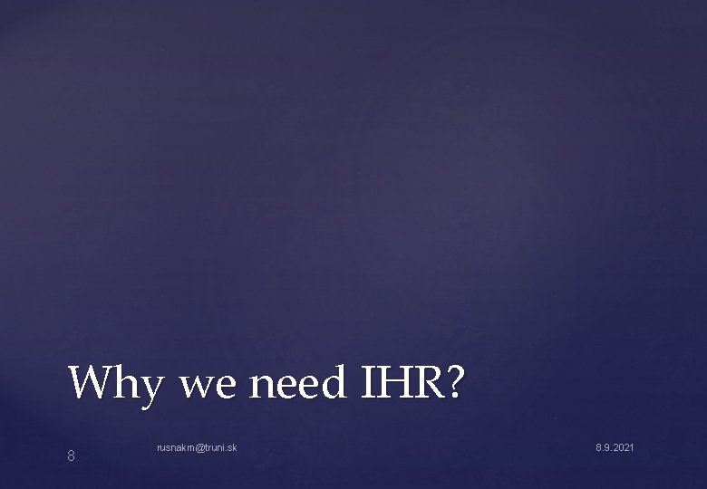 Why we need IHR? 8 rusnakm@truni. sk 8. 9. 2021 