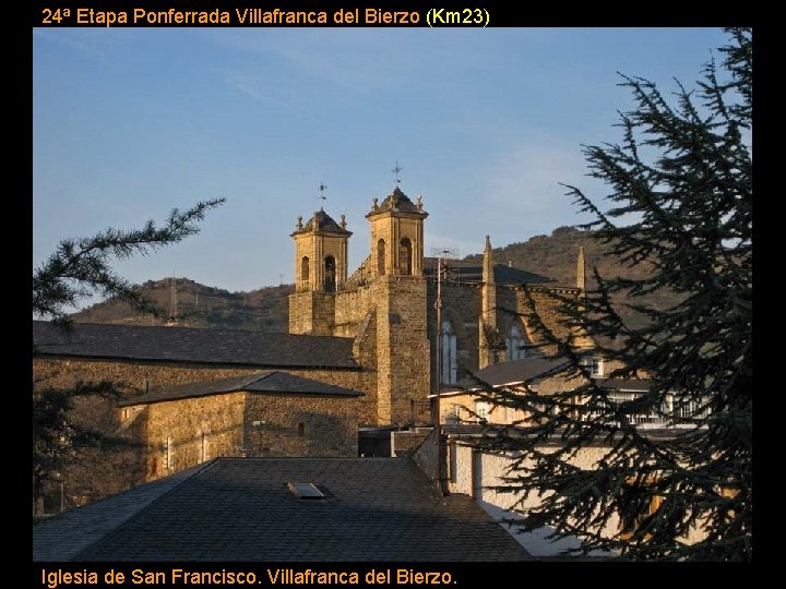 24ª Etapa Ponferrada Villafranca del Bierzo (Km 23) Iglesia de San Francisco. Villafranca del