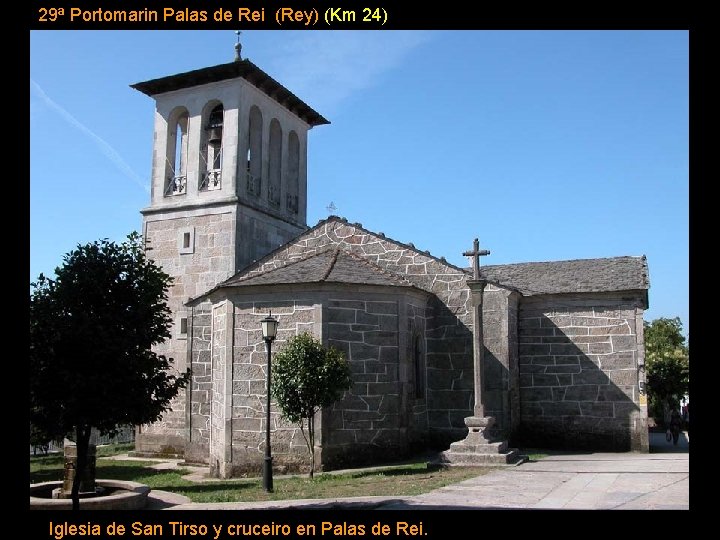 29ª Portomarin Palas de Rei (Rey) (Km 24) Iglesia de San Tirso y cruceiro
