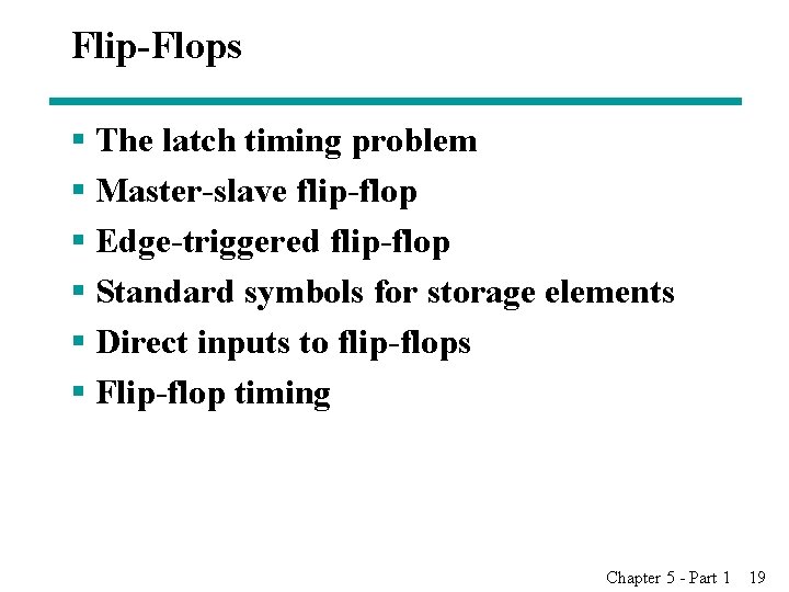 Flip-Flops § The latch timing problem § Master-slave flip-flop § Edge-triggered flip-flop § Standard